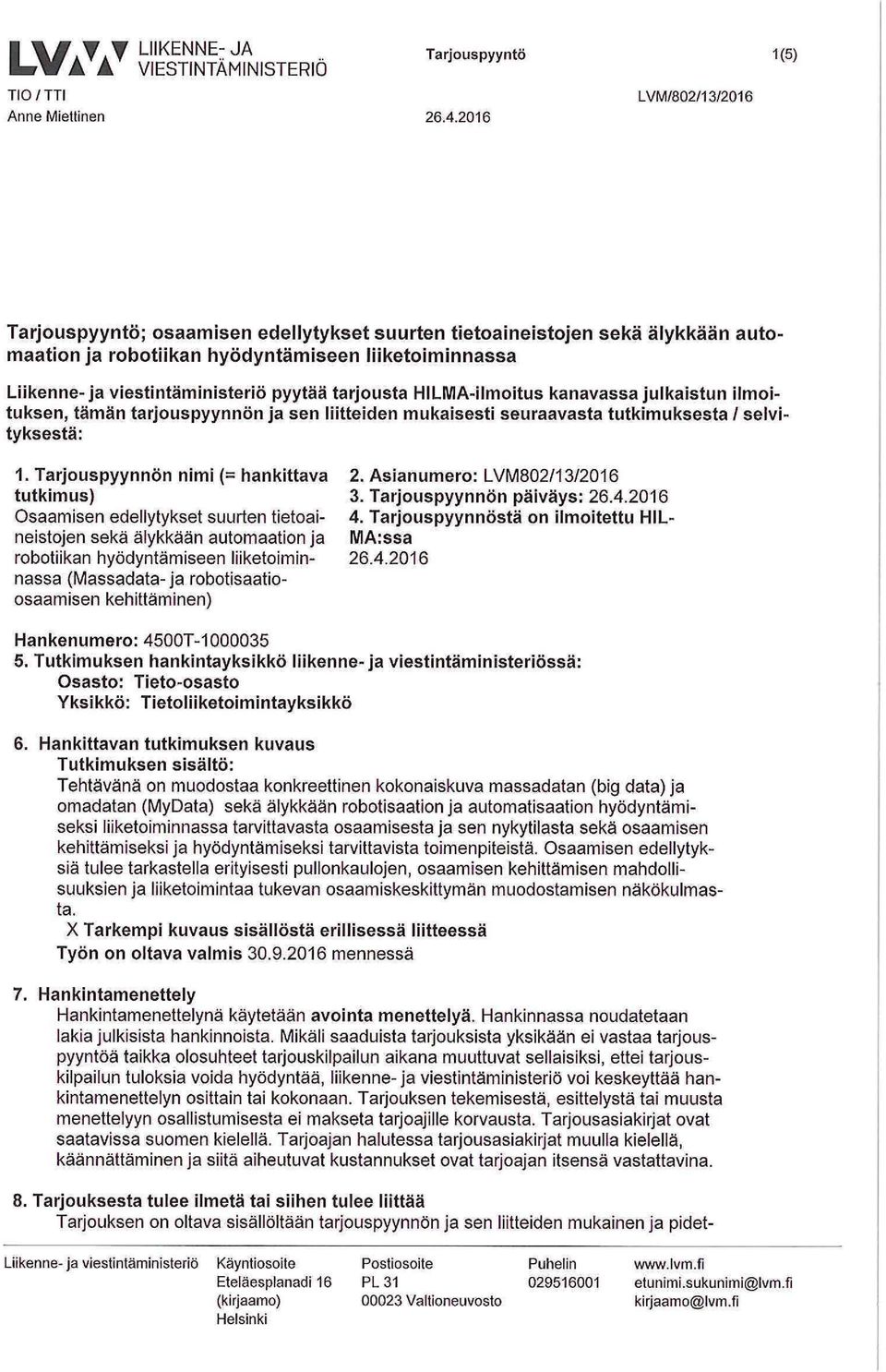 HILMA-ilmoitus kanavassa julkaistun ilmoituksen, tämän tarjouspyynnön ja sen liitteiden mukaisesti seuraavasta tutkimuksesta / selvityksestä: 1.