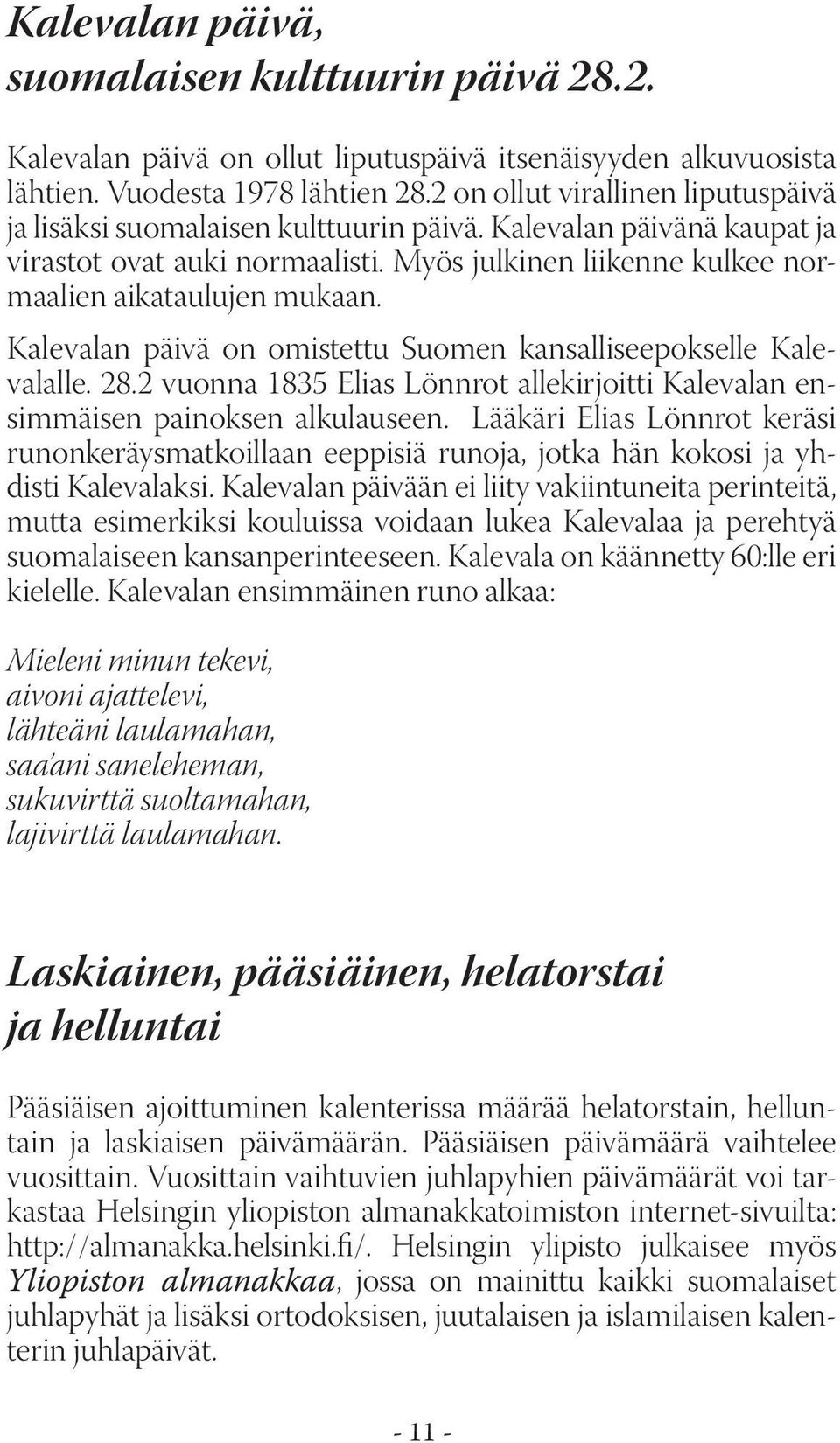 Kalevalan päivä on omistettu Suomen kansalliseepokselle Kalevalalle. 28.2 vuonna 1835 Elias Lönnrot allekirjoitti Kalevalan ensimmäisen painoksen alkulauseen.