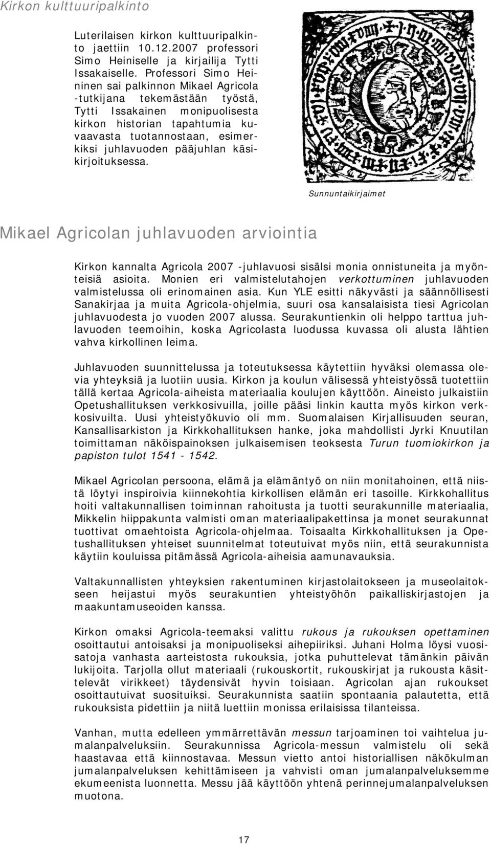 pääjuhlan käsikirjoituksessa. Sunnuntaikirjaimet Mikael Agricolan juhlavuoden arviointia Kirkon kannalta Agricola 2007 -juhlavuosi sisälsi monia onnistuneita ja myönteisiä asioita.