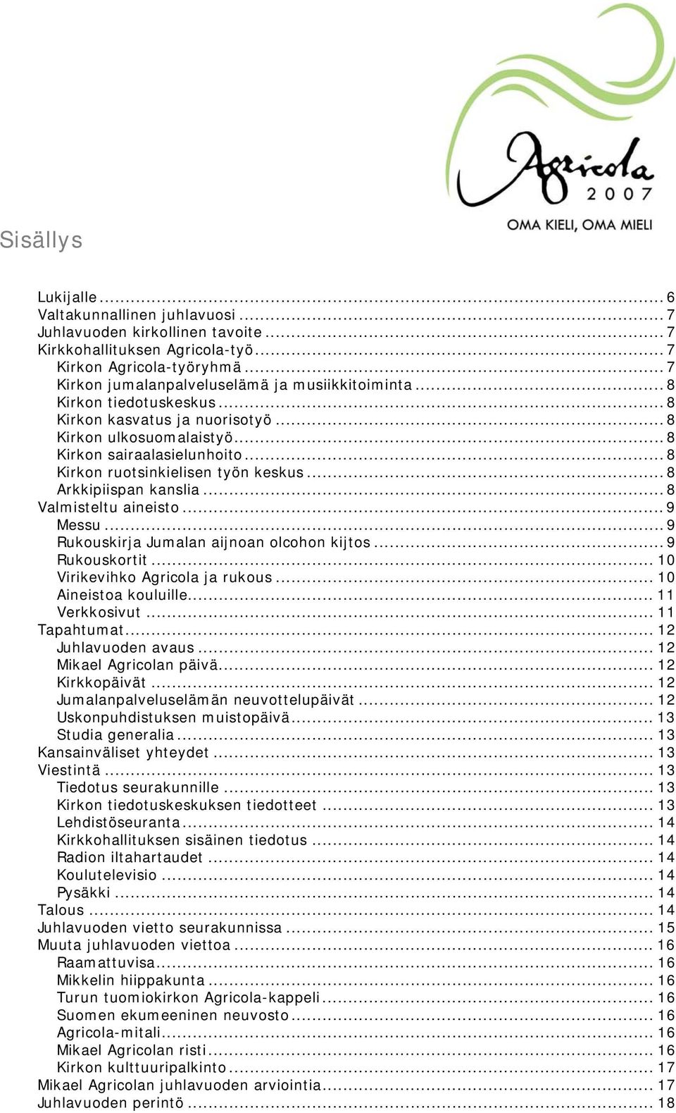 .. 8 Kirkon ruotsinkielisen työn keskus... 8 Arkkipiispan kanslia... 8 Valmisteltu aineisto... 9 Messu... 9 Rukouskirja Jumalan aijnoan olcohon kijtos... 9 Rukouskortit.