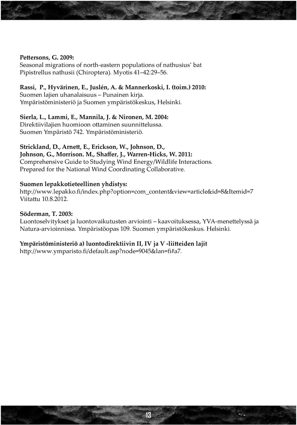 2004: Direktiivilajien huomioon ottaminen suunnittelussa. Suomen Ympäristö 742. Ympäristöministeriö. Strickland, D., Arnett, E., Erickson, W., Johnson, D., Johnson, G., Morrison. M., Shaffer, J.