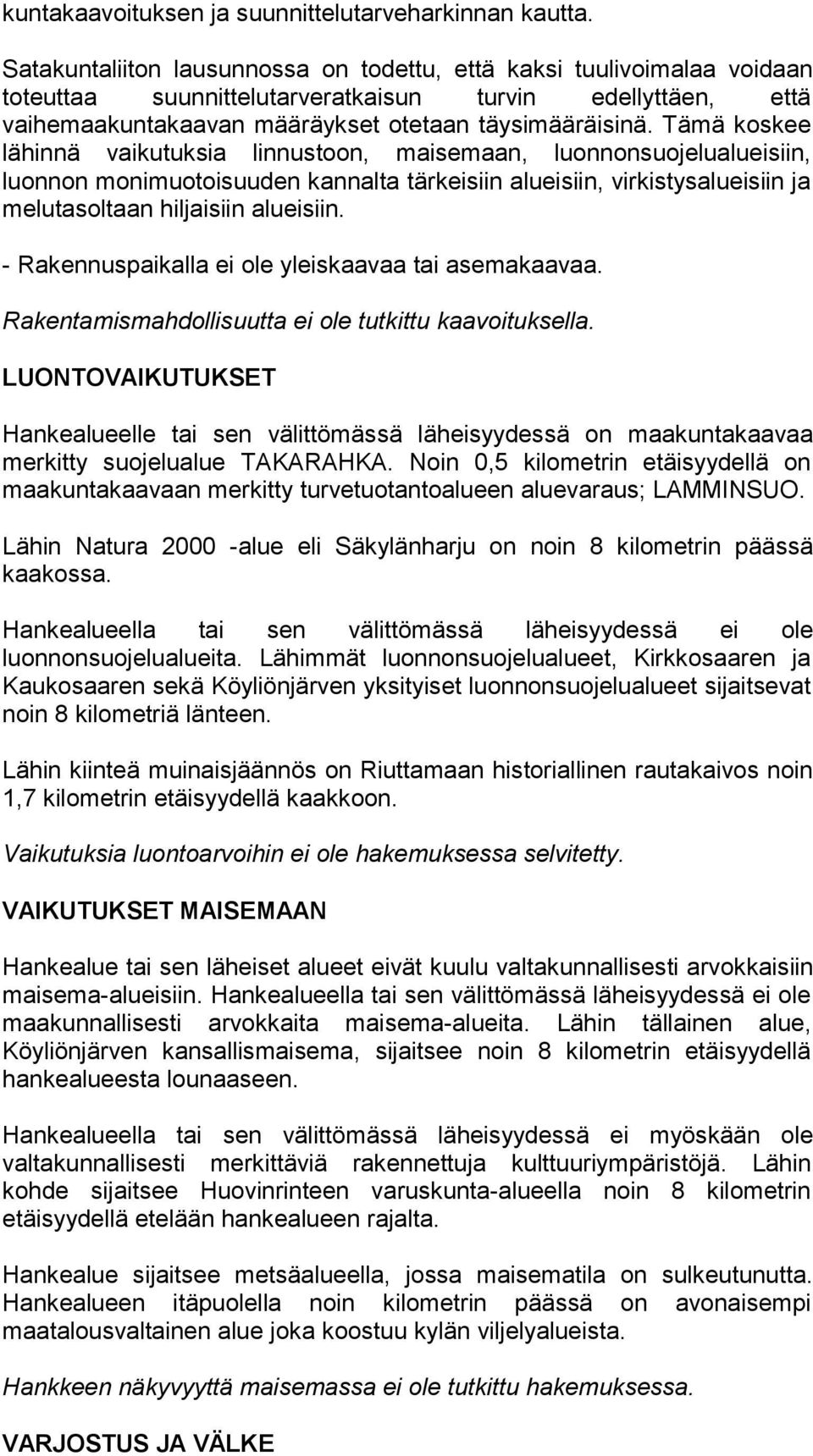 Tämä koskee lähinnä vaikutuksia linnustoon, maisemaan, luonnonsuojelualueisiin, luonnon monimuotoisuuden kannalta tärkeisiin alueisiin, virkistysalueisiin ja melutasoltaan hiljaisiin alueisiin.