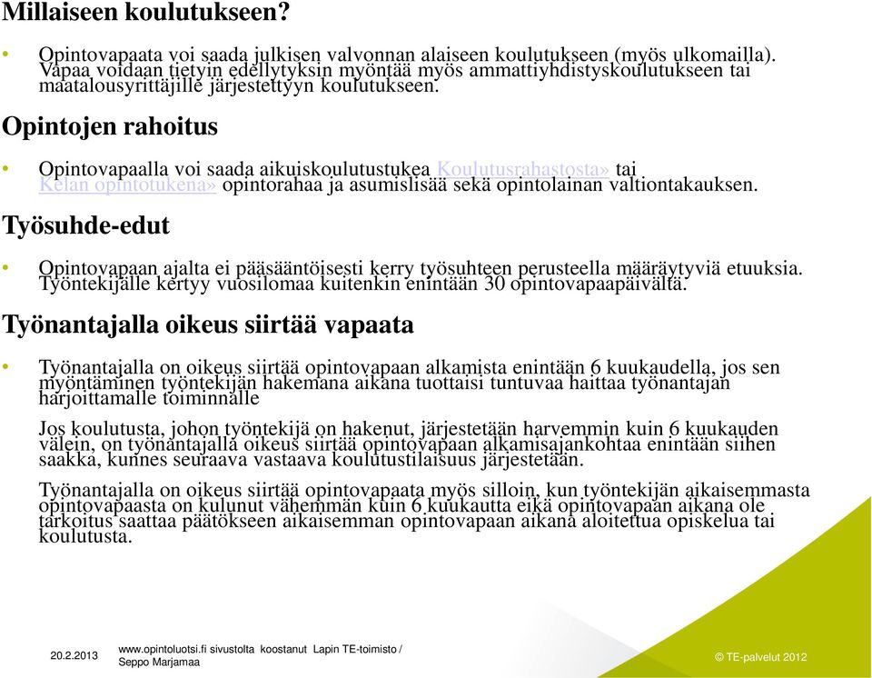 Opintojen rahoitus Opintovapaalla voi saada aikuiskoulutustukea Koulutusrahastosta» tai Kelan opintotukena» opintorahaa ja asumislisää sekä opintolainan valtiontakauksen.