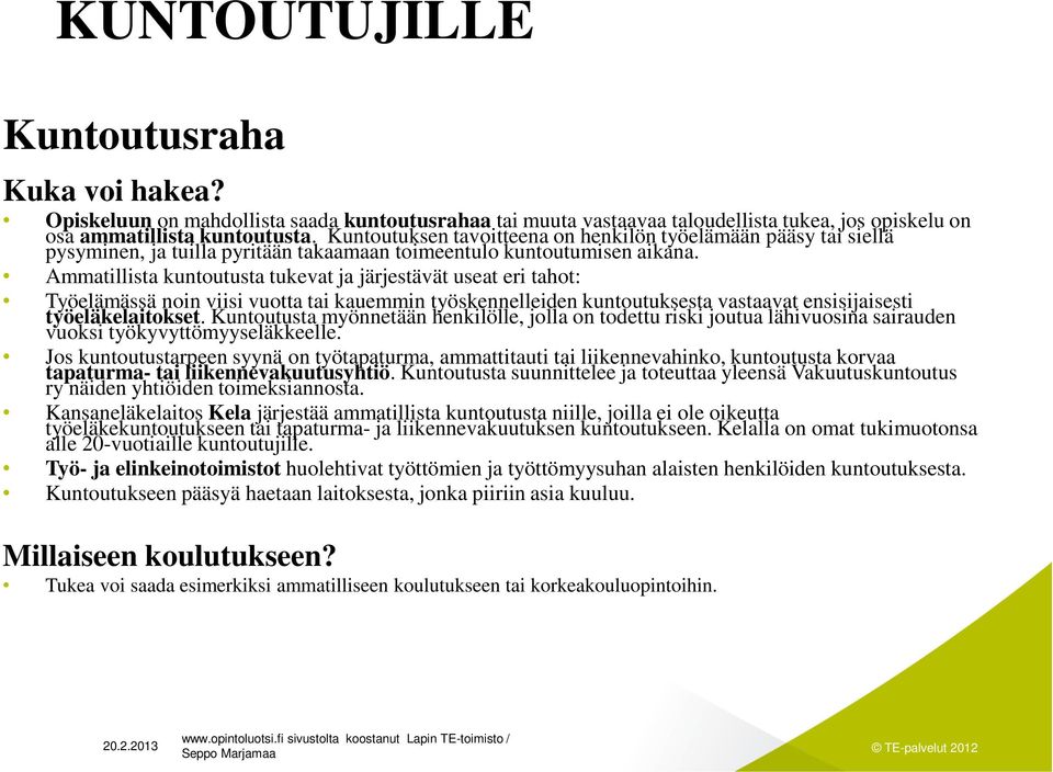 Ammatillista kuntoutusta tukevat ja järjestävät useat eri tahot: Työelämässä noin viisi vuotta tai kauemmin työskennelleiden kuntoutuksesta vastaavat ensisijaisesti työeläkelaitokset.