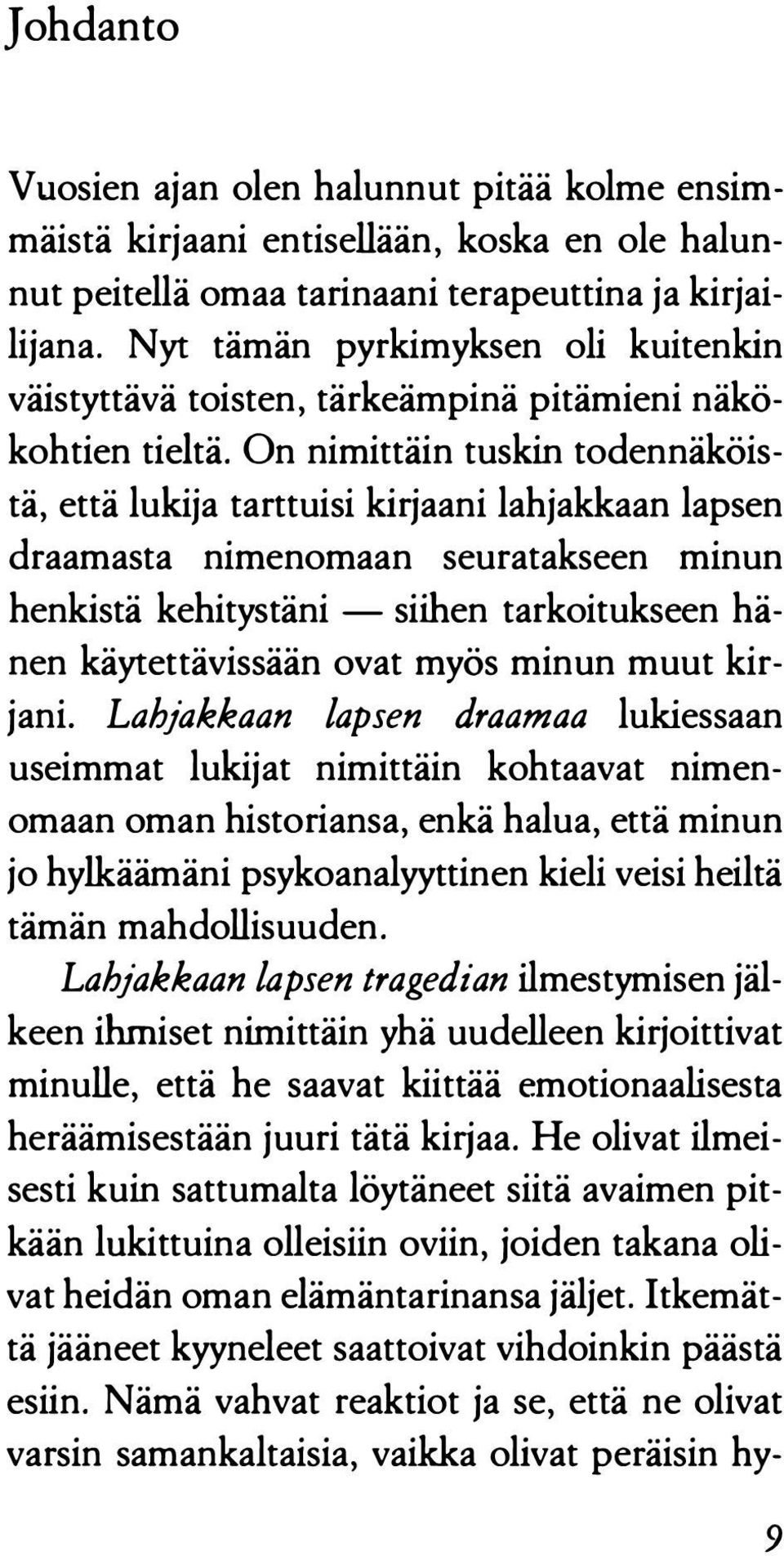 On nimittäin tuskin todennäköistä, että lukija tarttuisi kirjaani lahjakkaan lapsen draamasta nimenomaan seuratakseen minun henkistä kehitystäni - siihen tarkoitukseen hänen käytettävissään ovat myös