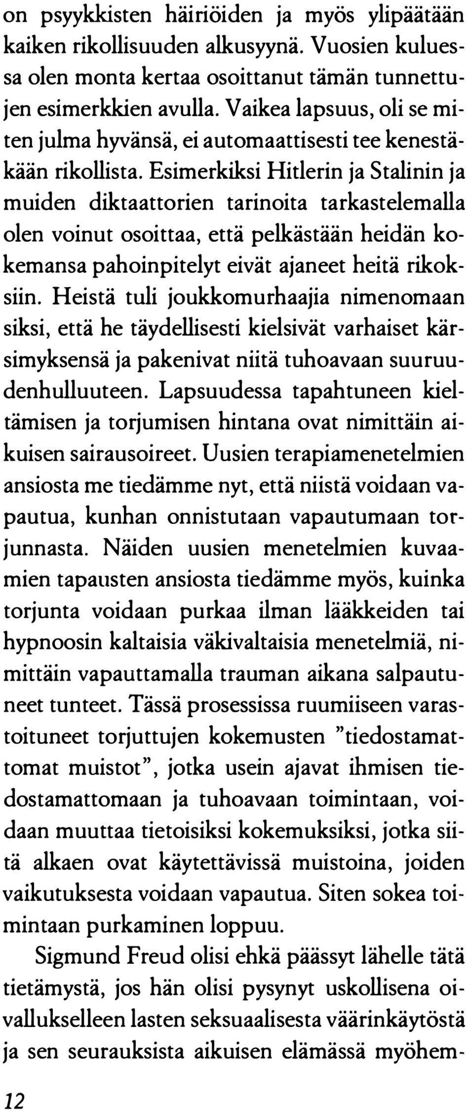 Esimerkiksi Hitlerin ja Stalinin ja muiden diktaattorien tarinoita tarkastelemalla olen voinut osoittaa, että pelkästään heidän kokemansa pahoinpitelyt eivät ajaneet heitä rikoksiin.