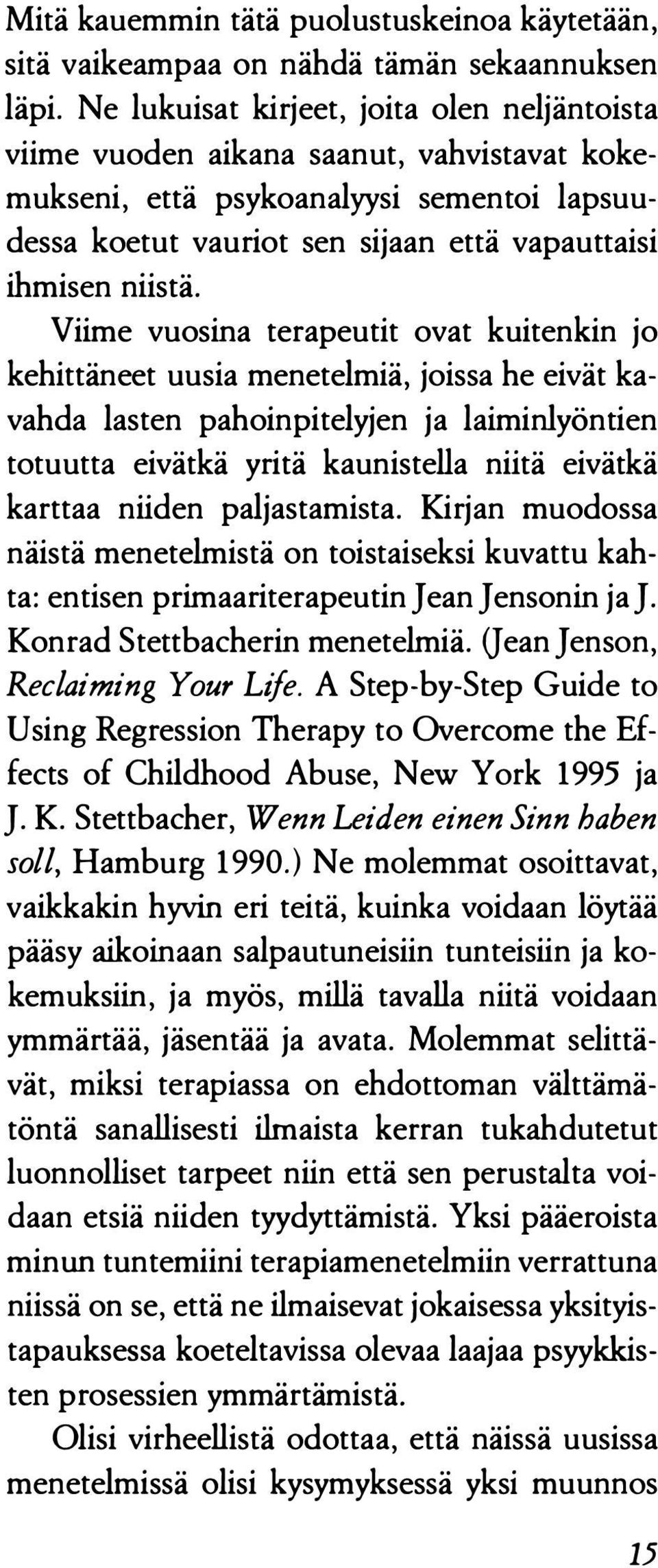 Viime vuosina terapeutit ovat kuitenkin jo kehittäneet uusia menetelmiä, joissa he eivät kavahda lasten pahoinpitelyjen ja laiminlyöntien totuutta eivätkä yritä kaunistella niitä eivätkä karttaa