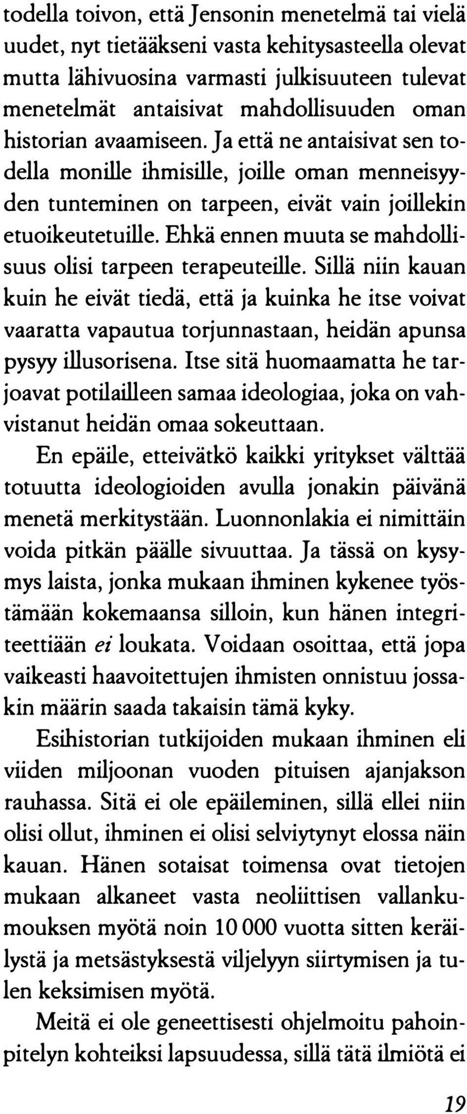 Ehkä ennen muuta se mahdollisuus olisi tarpeen terapeuteille. Sillä niin kauan kuin he eivät tiedä, että ja kuinka he itse voivat vaaratta vapautua torjunnastaan, heidän apunsa pysyy illusorisena.