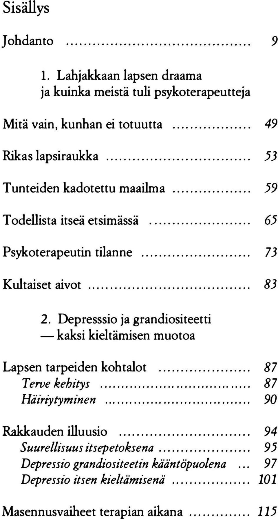 Depresssio ja grandiositeetti - kaksi kieltämisen muotoa Lapsen tarpeiden kohtalot............ 87 Terve kehitys...... 87 Häiriytyminen... 90 Rakkauden illuusio.