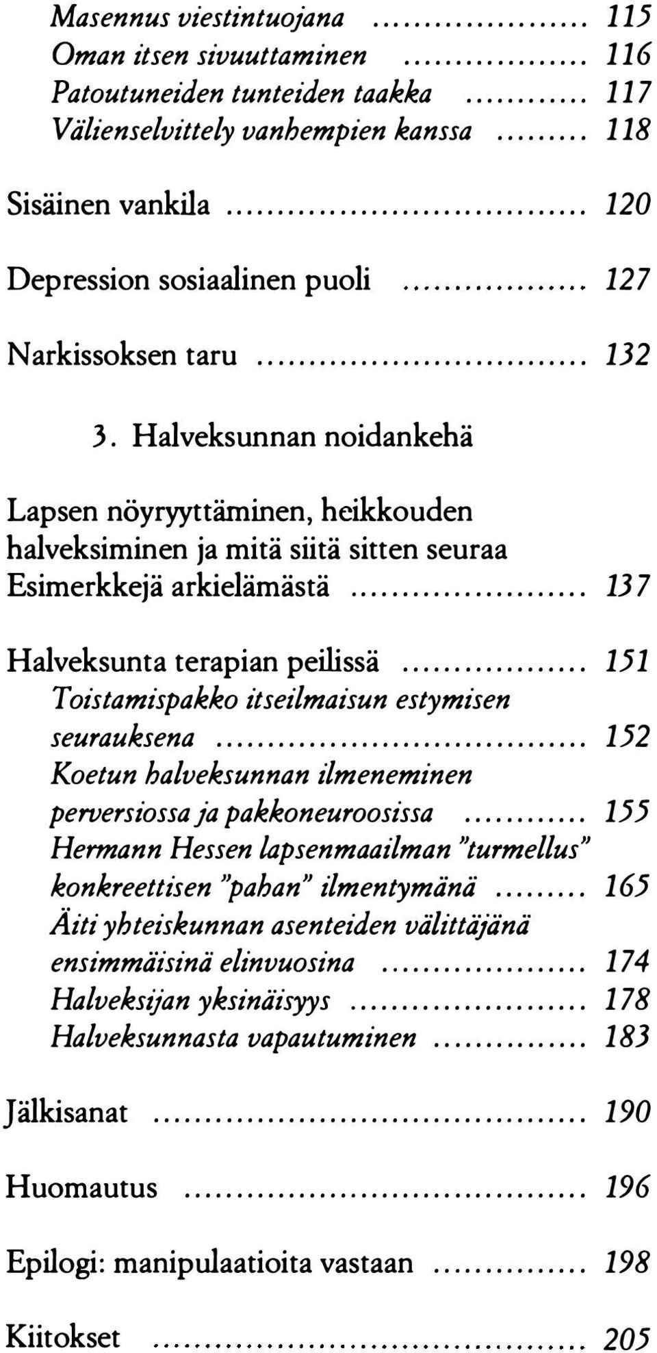 Halveksunnan noidankehä Lapsen nöyryyttäminen, heikkouden halveksiminen ja mitä siitä sitten seuraa Esimerkkejä arkielämästä....................... 13 7 Halveksunta terapian peilissä.