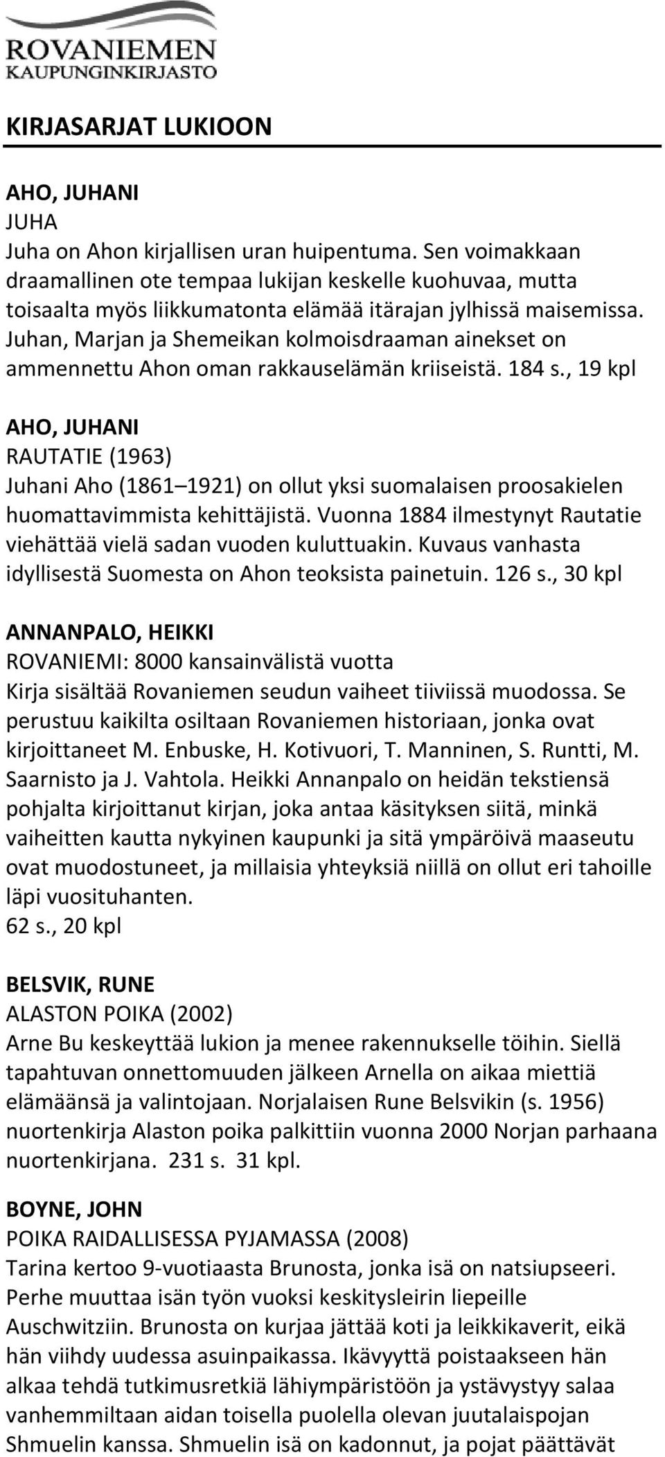 Juhan, Marjan ja Shemeikan kolmoisdraaman ainekset on ammennettu Ahon oman rakkauselämän kriiseistä. 184 s.