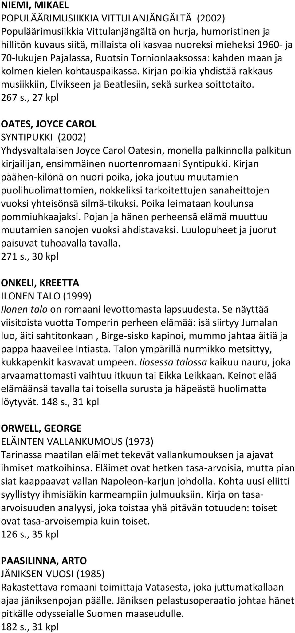 , 27 kpl OATES, JOYCE CAROL SYNTIPUKKI (2002) Yhdysvaltalaisen Joyce Carol Oatesin, monella palkinnolla palkitun kirjailijan, ensimmäinen nuortenromaani Syntipukki.