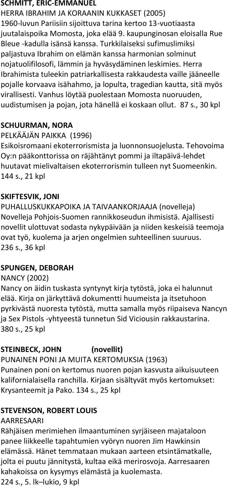 Herra Ibrahimista tuleekin patriarkallisesta rakkaudesta vaille jääneelle pojalle korvaava isähahmo, ja lopulta, tragedian kautta, sitä myös virallisesti.