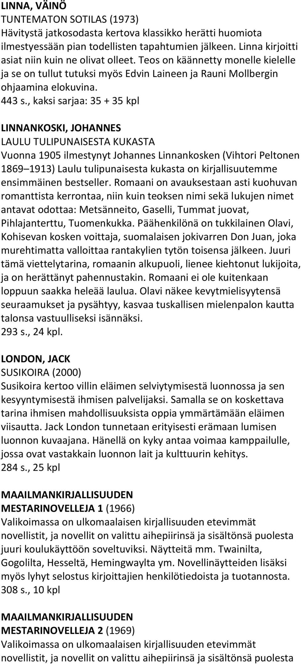 , kaksi sarjaa: 35 + 35 kpl LINNANKOSKI, JOHANNES LAULU TULIPUNAISESTA KUKASTA Vuonna 1905 ilmestynyt Johannes Linnankosken (Vihtori Peltonen 1869 1913) Laulu tulipunaisesta kukasta on