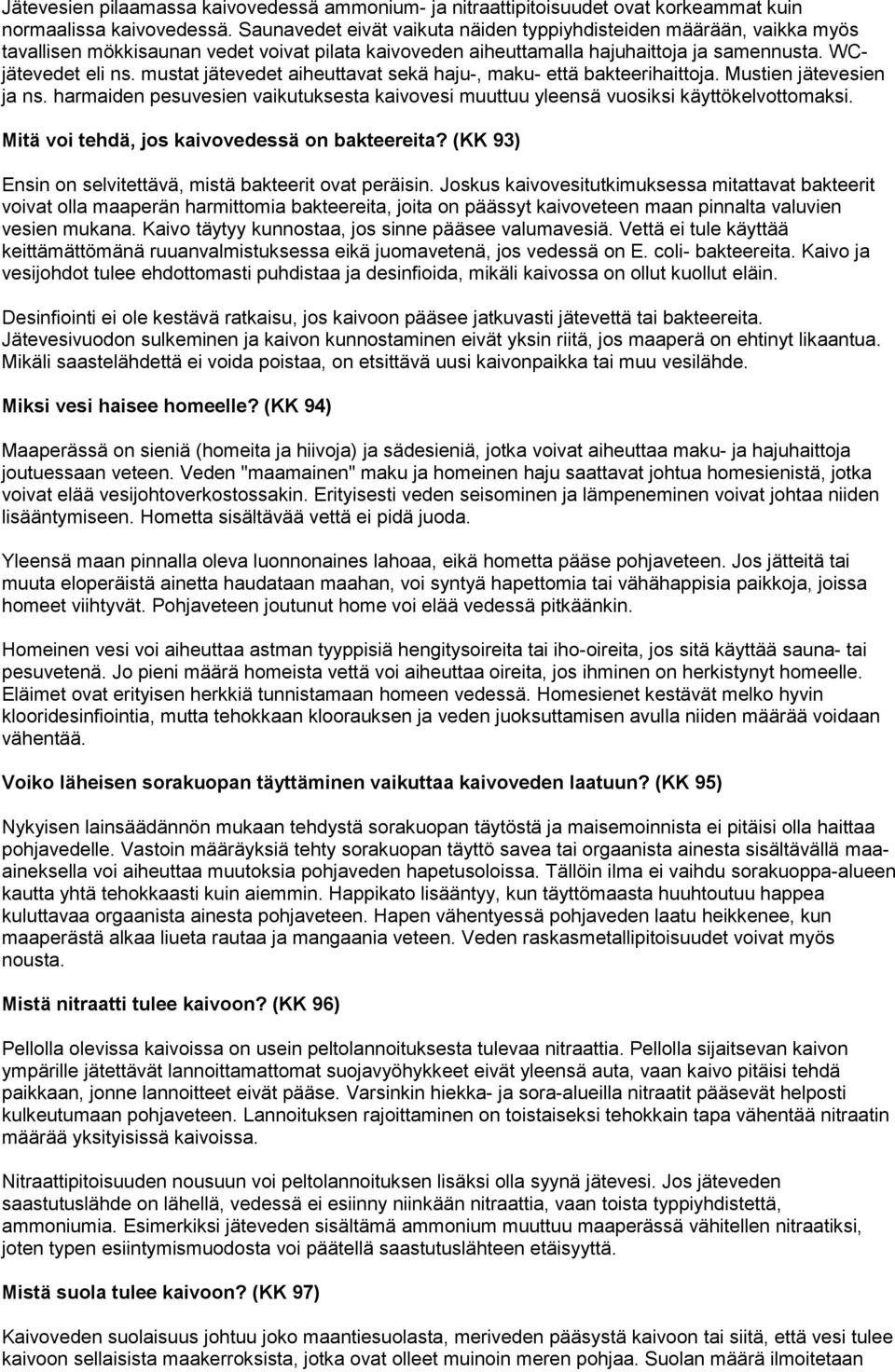 mustat jätevedet aiheuttavat sekä haju-, maku- että bakteerihaittoja. Mustien jätevesien ja ns. harmaiden pesuvesien vaikutuksesta kaivovesi muuttuu yleensä vuosiksi käyttökelvottomaksi.