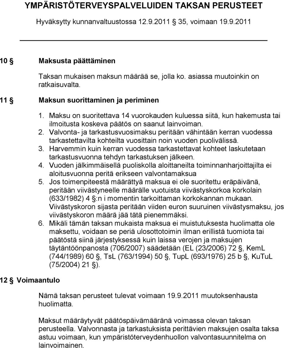 Valvonta- ja tarkastusvuosimaksu peritään vähintään kerran vuodessa tarkastettavilta kohteilta vuosittain noin vuoden puolivälissä. 3.