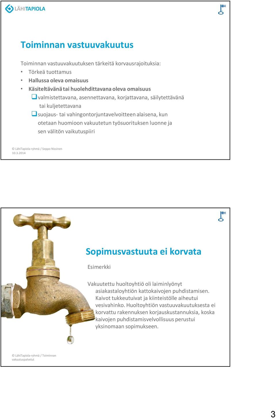 vaikutuspiiri Sopimusvastuuta ei korvata Esimerkki Vakuutettu huoltoyhtiö oli laiminlyönyt asiakastaloyhtiön kattokaivojen puhdistamisen.