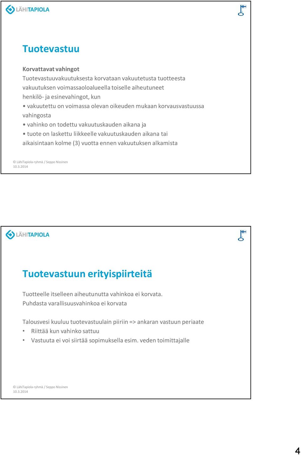 tai aikaisintaan kolme (3) vuotta ennen vakuutuksen alkamista Tuotevastuun erityispiirteitä Tuotteelle itselleen aiheutunutta vahinkoa ei korvata.