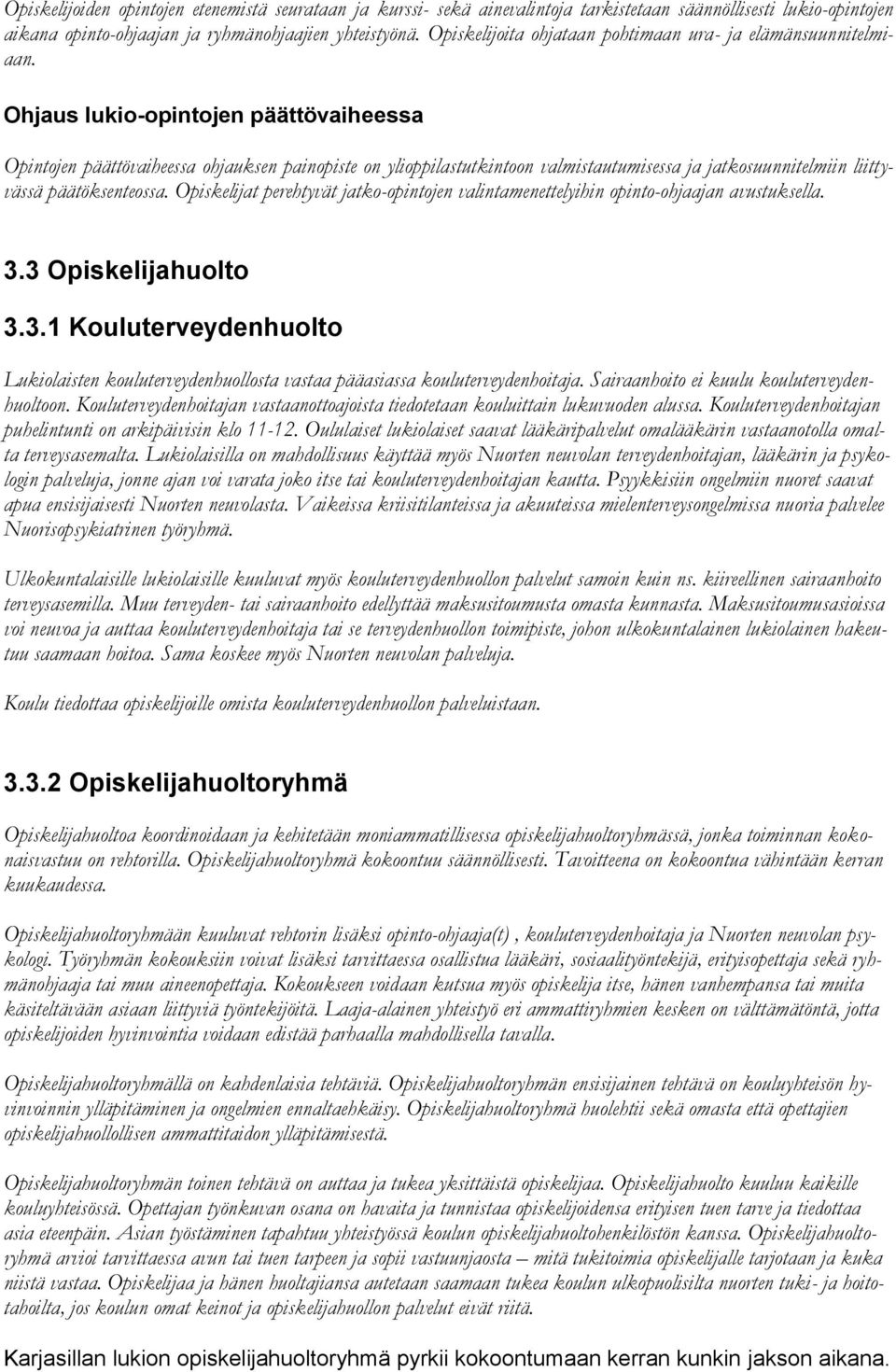 Ohjaus lukio-opintojen päättövaiheessa Opintojen päättövaiheessa ohjauksen painopiste on ylioppilastutkintoon valmistautumisessa ja jatkosuunnitelmiin liittyvässä päätöksenteossa.