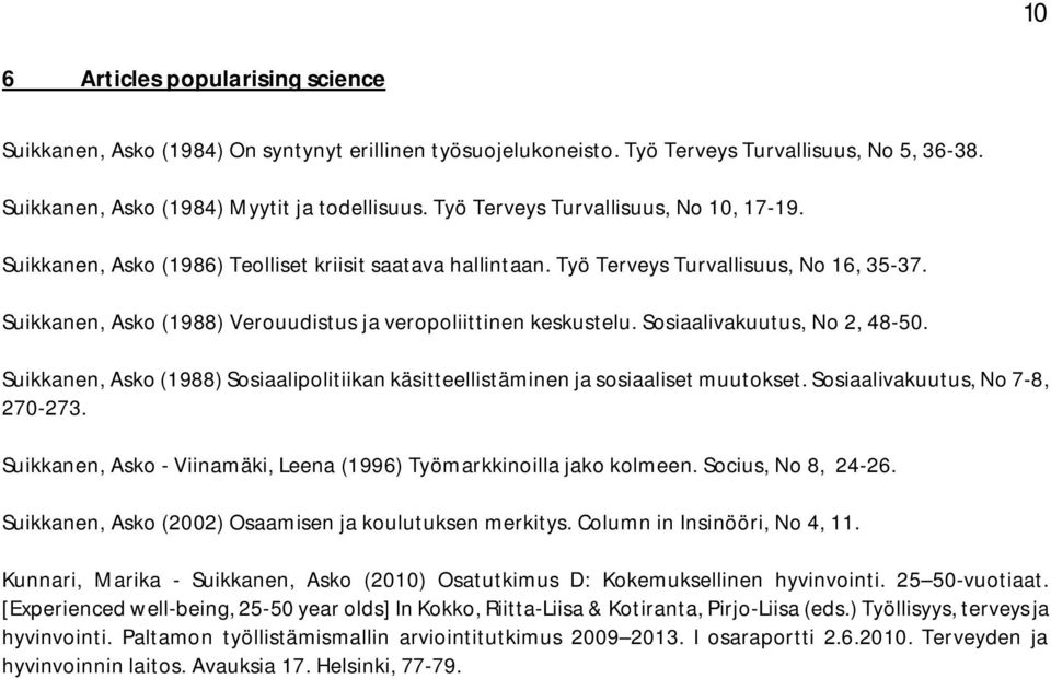 Suikkanen, Asko (1988) Verouudistus ja veropoliittinen keskustelu. Sosiaalivakuutus, No 2, 48-50. Suikkanen, Asko (1988) Sosiaalipolitiikan käsitteellistäminen ja sosiaaliset muutokset.