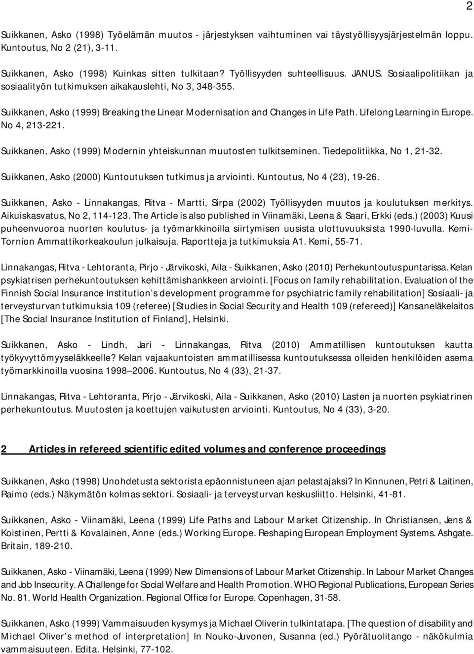 Lifelong Learning in Europe. No 4, 213-221. Suikkanen, Asko (1999) Modernin yhteiskunnan muutosten tulkitseminen. Tiedepolitiikka, No 1, 21-32.