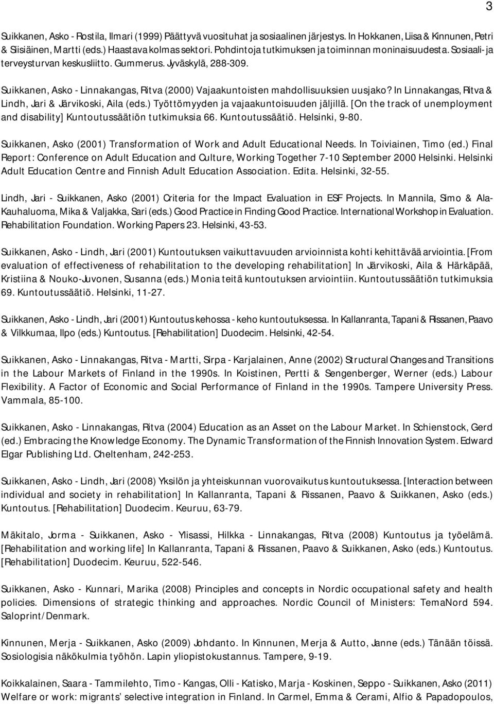 Suikkanen, Asko - Linnakangas, Ritva (2000) Vajaakuntoisten mahdollisuuksien uusjako? In Linnakangas, Ritva & Lindh, Jari & Järvikoski, Aila (eds.) Työttömyyden ja vajaakuntoisuuden jäljillä.