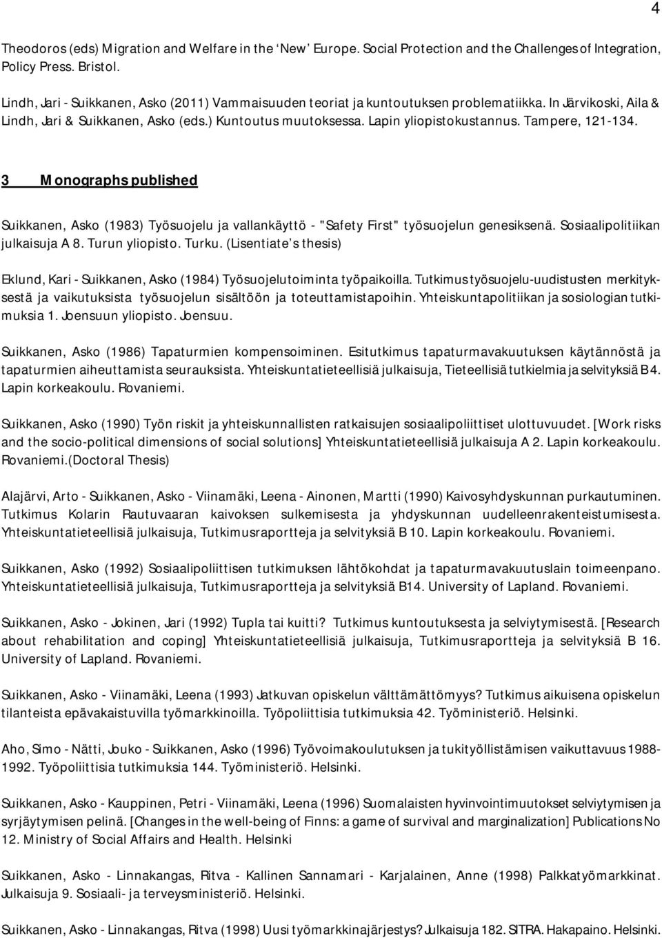 Tampere, 121-134. 4 3 Monographs published Suikkanen, Asko (1983) Työsuojelu ja vallankäyttö - "Safety First" työsuojelun genesiksenä. Sosiaalipolitiikan julkaisuja A 8. Turun yliopisto. Turku.