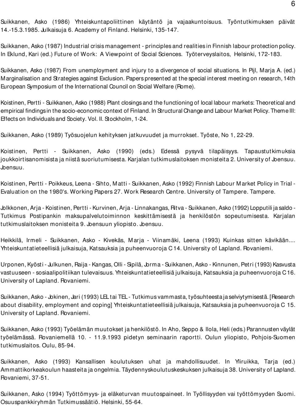 Työterveyslaitos, Helsinki, 172-183. Suikkanen, Asko (1987) From unemployment and injury to a divergence of social situations. In Pijl, Marja A. (ed.) Marginalisation and Strategies against Exclusion.