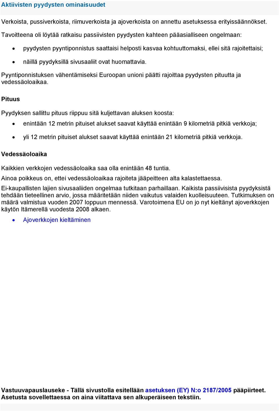 pyydyksillä sivusaaliit ovat huomattavia. Pyyntiponnistuksen vähentämiseksi Euroopan unioni päätti rajoittaa pyydysten pituutta ja vedessäoloaikaa.