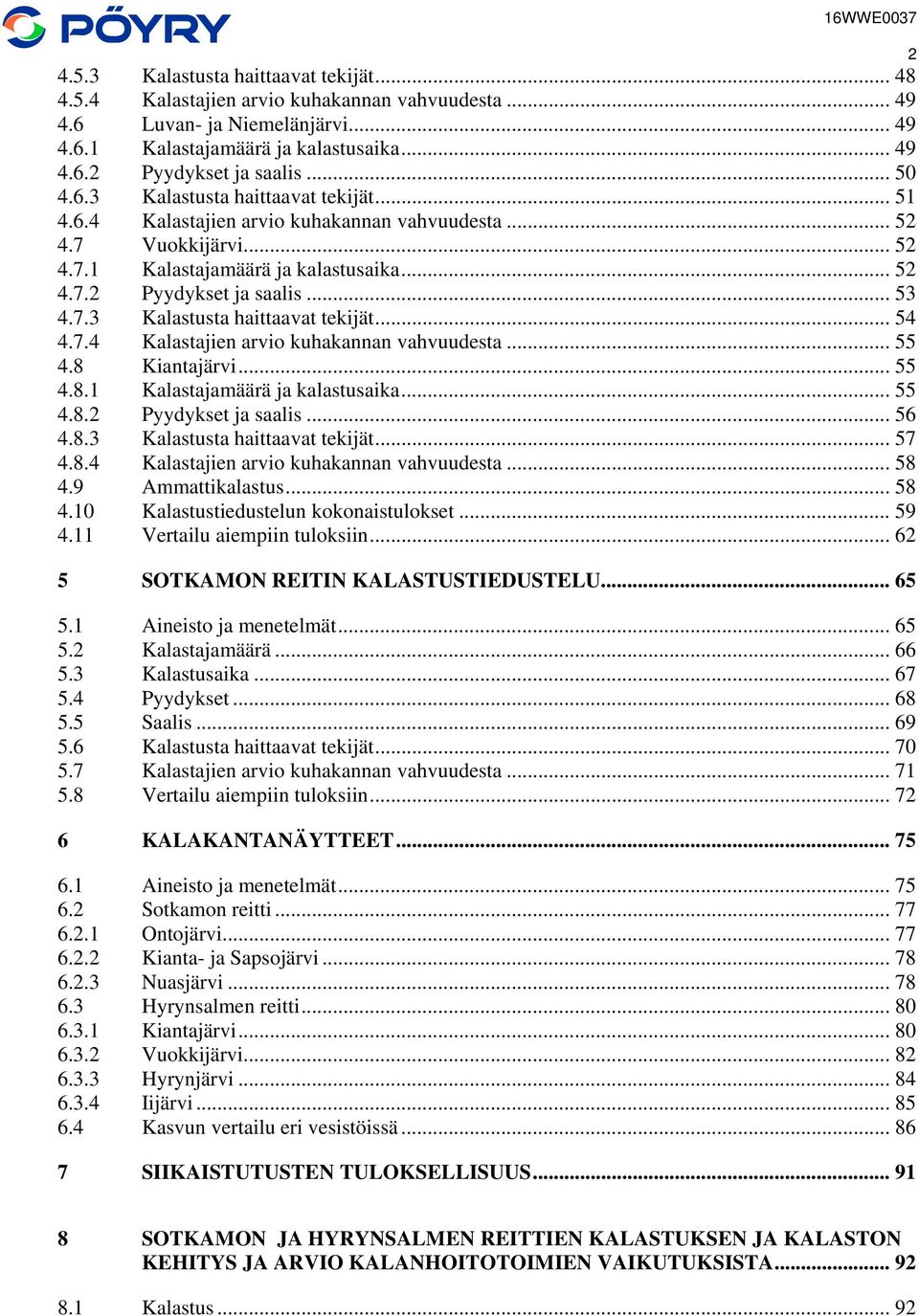 7.3 Kalastusta haittaavat tekijät... 54 4.7.4 Kalastajien arvio kuhakannan vahvuudesta... 55 4.8 Kiantajärvi... 55 4.8.1 Kalastajamäärä ja kalastusaika... 55 4.8.2 Pyydykset ja saalis... 56 4.8.3 Kalastusta haittaavat tekijät... 57 4.