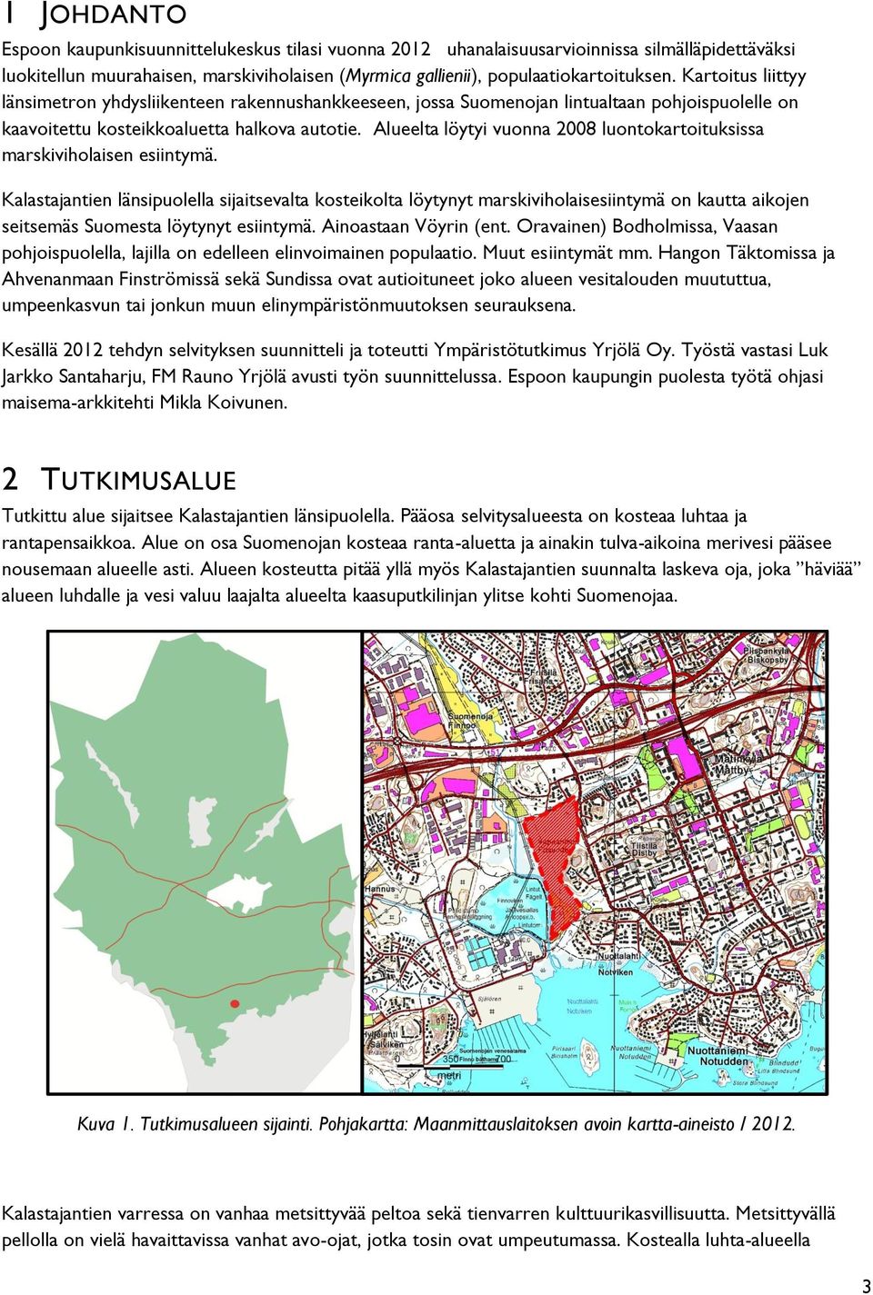 Alueelta löytyi vuonna 2008 luontokartoituksissa marskiviholaisen esiintymä.