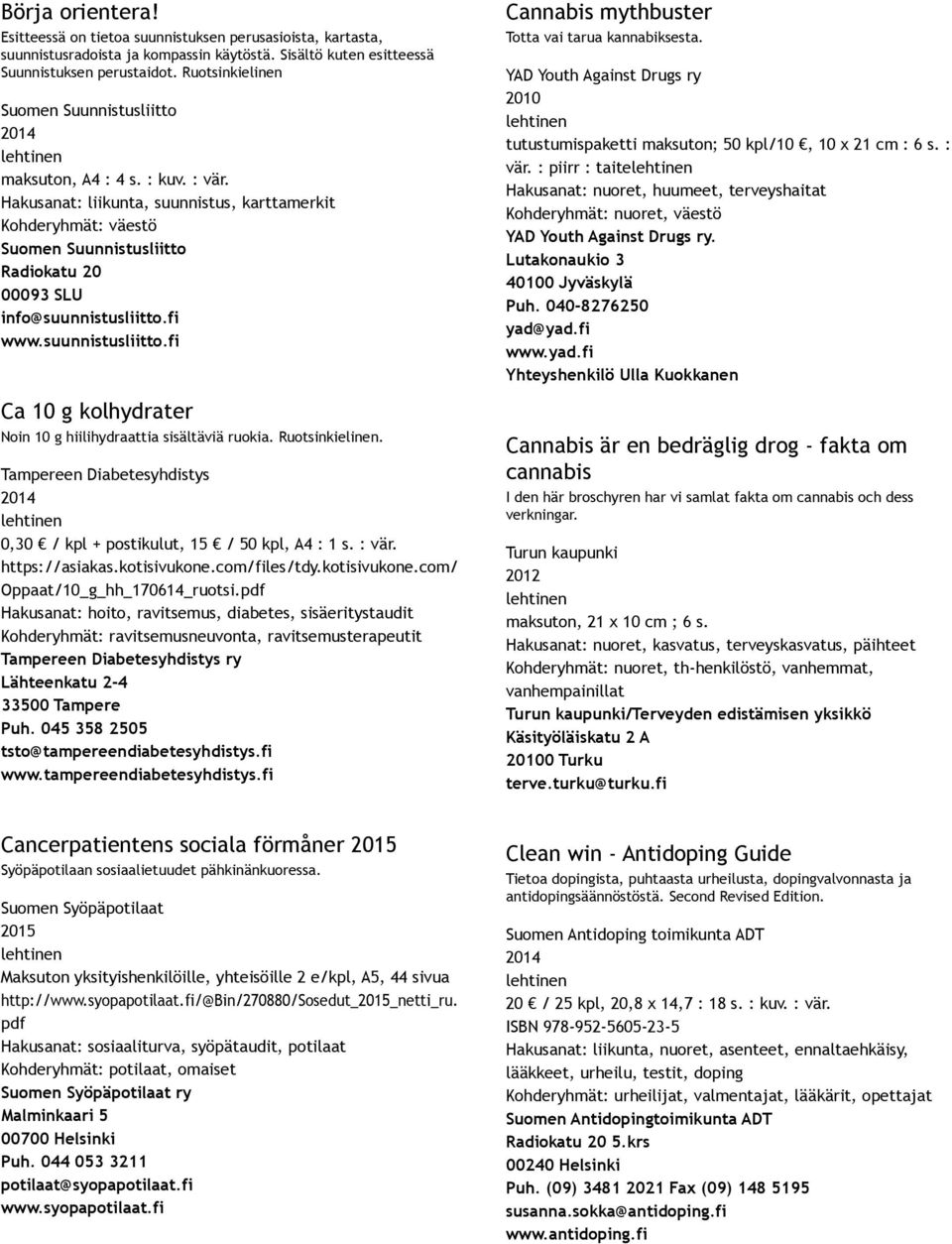 suunnistusliitto.fi Ca 10 g kolhydrater Noin 10 g hiilihydraattia sisältäviä ruokia. Ruotsinkielinen. Tampereen Diabetesyhdistys 0,30 / kpl + postikulut, 15 / 50 kpl, A4 : 1 s. : vär. https://asiakas.