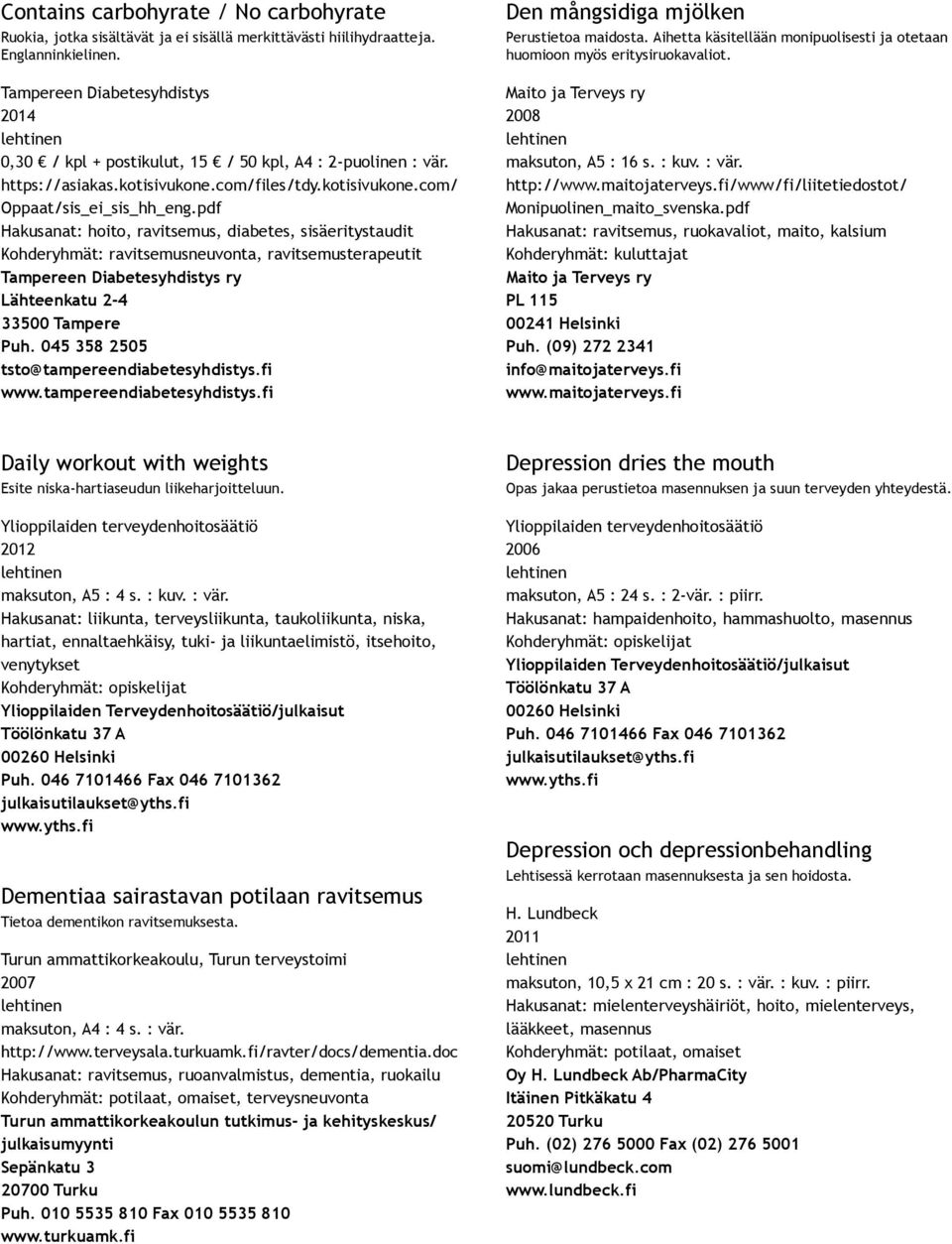 pdf Hakusanat: hoito, ravitsemus, diabetes, sisäeritystaudit Kohderyhmät: ravitsemusneuvonta, ravitsemusterapeutit Tampereen Diabetesyhdistys ry Lähteenkatu 2 4 33500 Tampere Puh.