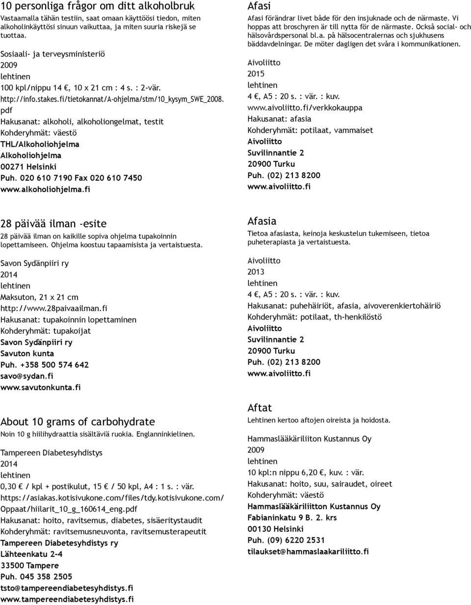 pdf Hakusanat: alkoholi, alkoholiongelmat, testit THL/Alkoholiohjelma Alkoholiohjelma 00271 Helsinki Puh. 020 610 7190 Fax 020 610 7450 www.alkoholiohjelma.