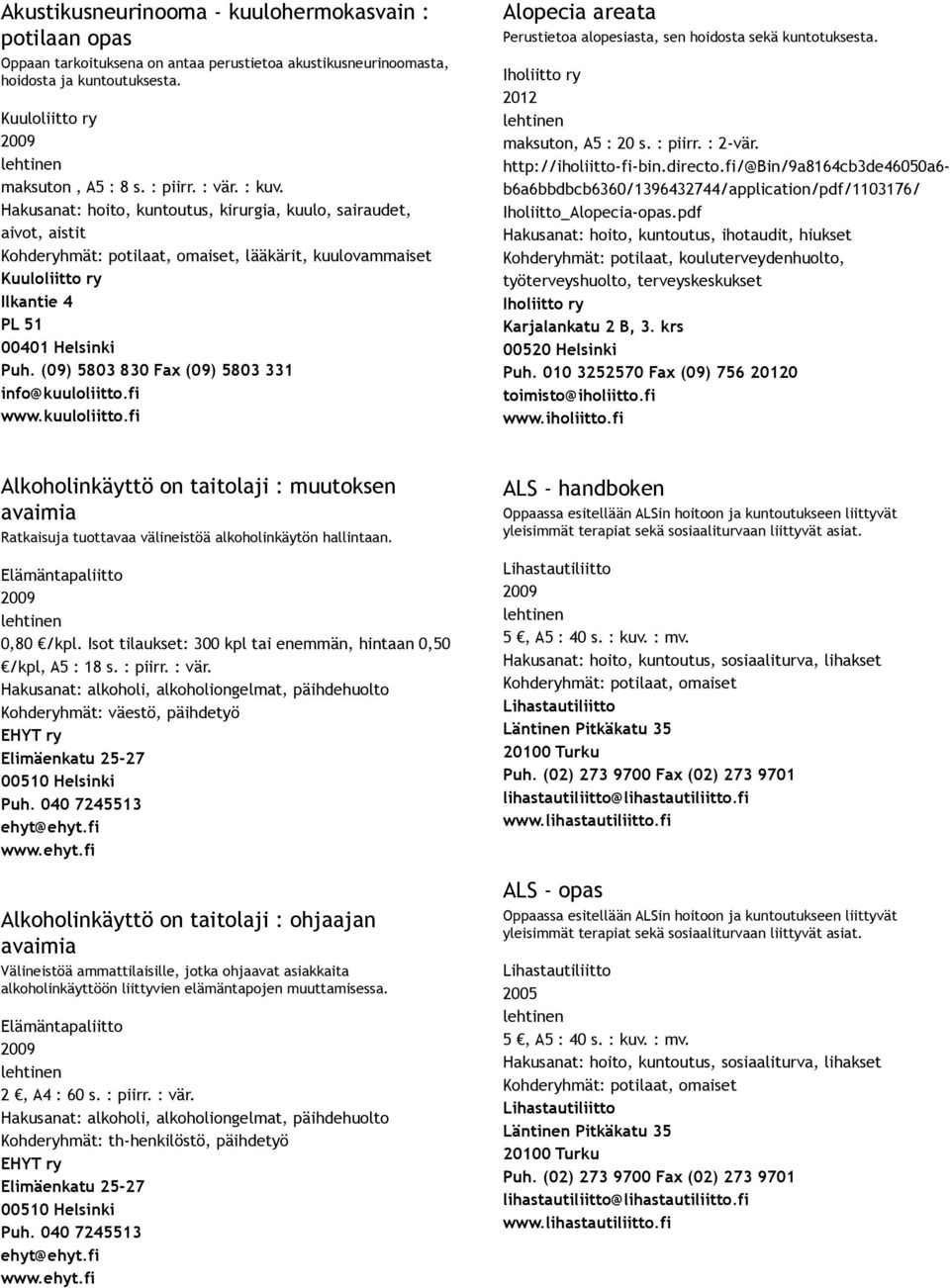 (09) 5803 830 Fax (09) 5803 331 info@kuuloliitto.fi www.kuuloliitto.fi Alopecia areata Perustietoa alopesiasta, sen hoidosta sekä kuntotuksesta. Iholiitto ry 2012 maksuton, A5 : 20 s. : piirr.