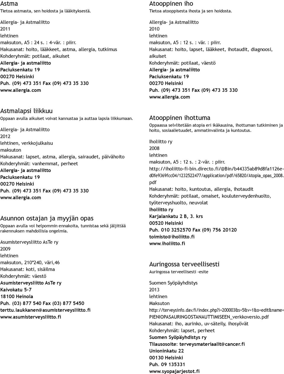 Allergia ja Astmaliitto 2012, verkkojulkaisu maksuton Hakusanat: lapset, astma, allergia, sairaudet, päivähoito Kohderyhmät: vanhemmat, perheet Allergia ja astmaliitto Paciuksenkatu 19 00270 Helsinki