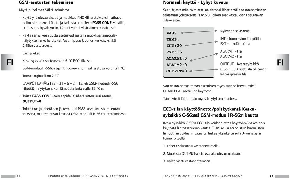 Esimerkiksi: Saat järjestelmän toimintatilan tietoosi lähettämällä vastaanottimeen salasanasi (oletuksena ), jolloin saat vastauksena seuraavan Tila-viestin: TEMP: IT:20 EXT:15 ALARM1:0 ALARM2:0