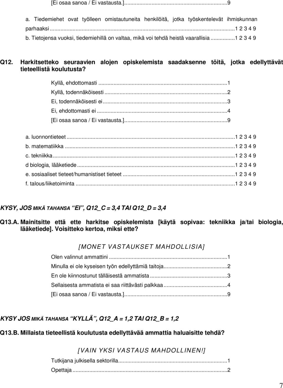 ..3 Ei, ehdottomasti ei...4 a. luonnontieteet...1 2 3 4 9 b. matematiikka...1 2 3 4 9 c. tekniikka...1 2 3 4 9 d biologia, lääketiede...1 2 3 4 9 e. sosiaaliset tieteet/humanistiset tieteet.