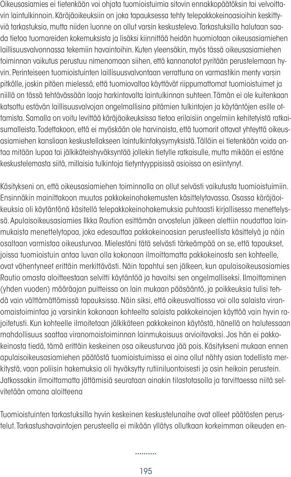 Tarkastuksilla halutaan saada tietoa tuomareiden kokemuksista ja lisäksi kiinnittää heidän huomiotaan oikeusasiamiehen laillisuusvalvonnassa tekemiin havaintoihin.