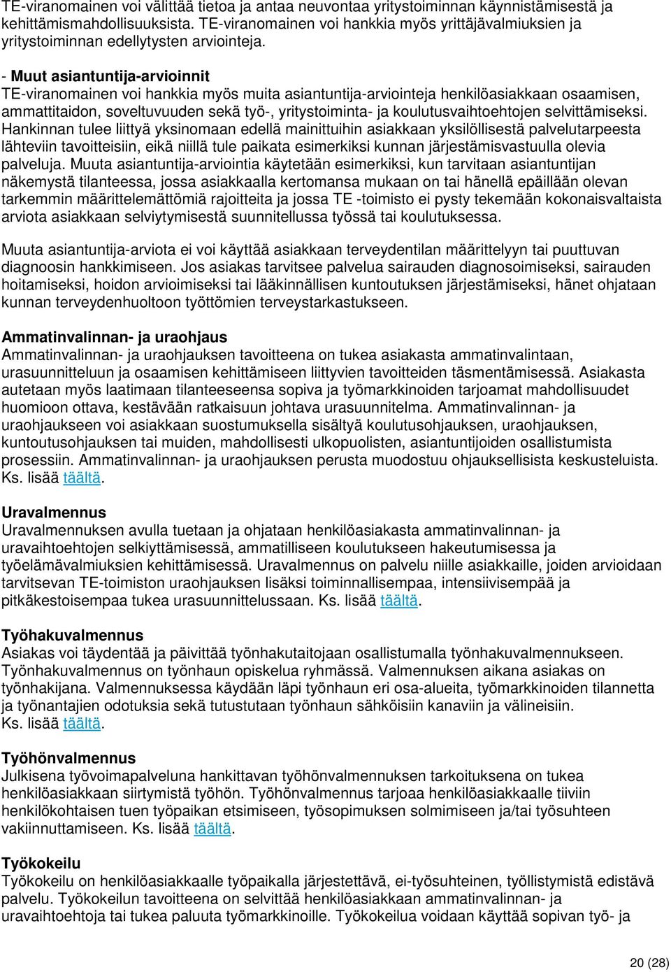 - Muut asiantuntija-arvioinnit TE-viranomainen voi hankkia myös muita asiantuntija-arviointeja henkilöasiakkaan osaamisen, ammattitaidon, soveltuvuuden sekä työ-, yritystoiminta- ja