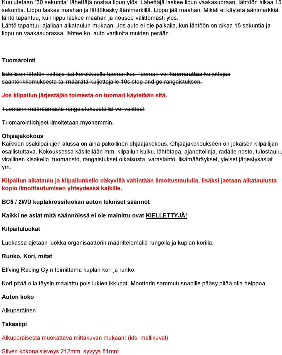 Jos auto ei ole paikalla, kun lähtöön on aikaa 15 sekuntia ja lippu on vaakasuorassa, lähtee ko. auto varikolta muiden perään. Tuomarointi Edellisen lähdön voittaja jää korokkeelle tuomariksi.