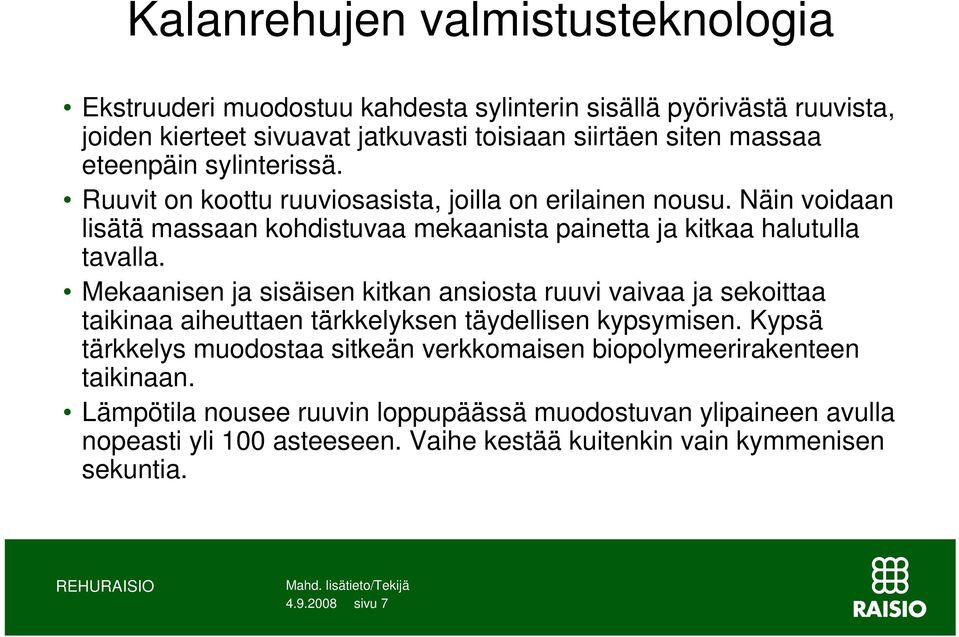 Mekaanisen ja sisäisen kitkan ansiosta ruuvi vaivaa ja sekoittaa taikinaa aiheuttaen tärkkelyksen täydellisen kypsymisen.