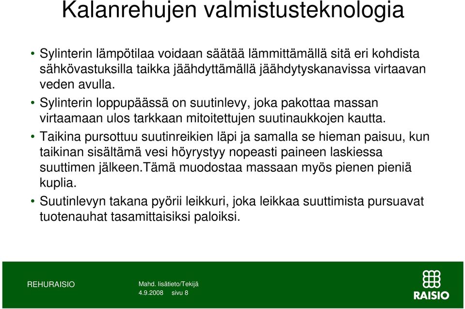 Sylinterin loppupäässä on suutinlevy, joka pakottaa massan virtaamaan ulos tarkkaan mitoitettujen suutinaukkojen kautta.