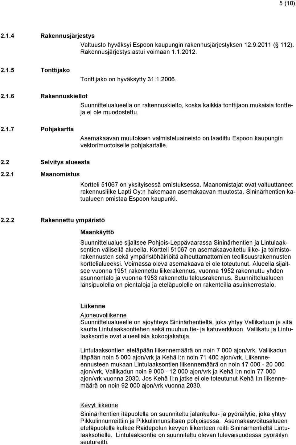 2.2 Selvitys alueesta 2.2.1 Maanomistus Kortteli 51067 on yksityisessä omistuksessa. Maanomistajat ovat valtuuttaneet rakennusliike Lapti Oy:n hakemaan asemakaavan muutosta.