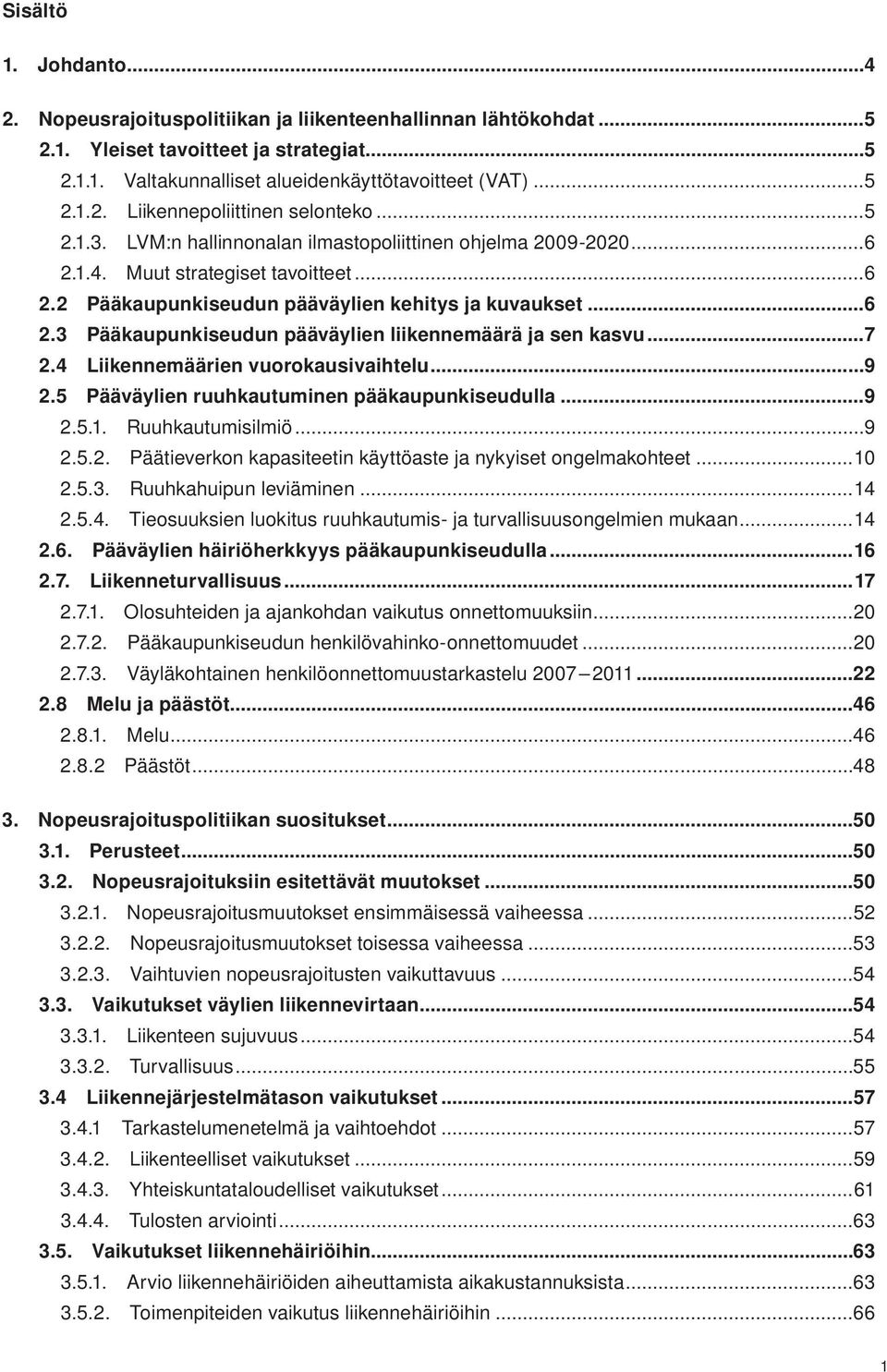 ..7 2.4 Liikennemäärien vuorokausivaihtelu...9 2.5 Pääväylien ruuhkautuminen pääkaupunkiseudulla...9 2.5.1. Ruuhkautumisilmiö...9 2.5.2. Päätieverkon kapasiteetin käyttöaste ja nykyiset ongelmakohteet.