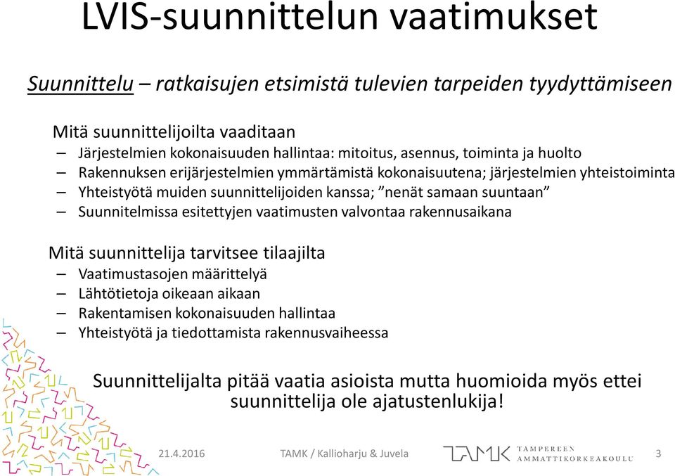 Suunnitelmissa esitettyjen vaatimusten valvontaa rakennusaikana Mitä suunnittelija tarvitsee tilaajilta Vaatimustasojen määrittelyä Lähtötietoja oikeaan aikaan Rakentamisen kokonaisuuden