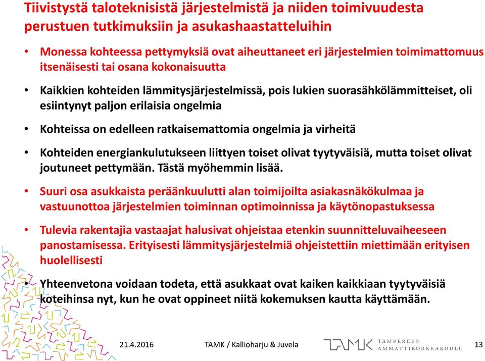 ongelmia ja virheitä Kohteiden energiankulutukseen liittyen toiset olivat tyytyväisiä, mutta toiset olivat joutuneet pettymään. Tästä myöhemmin lisää.