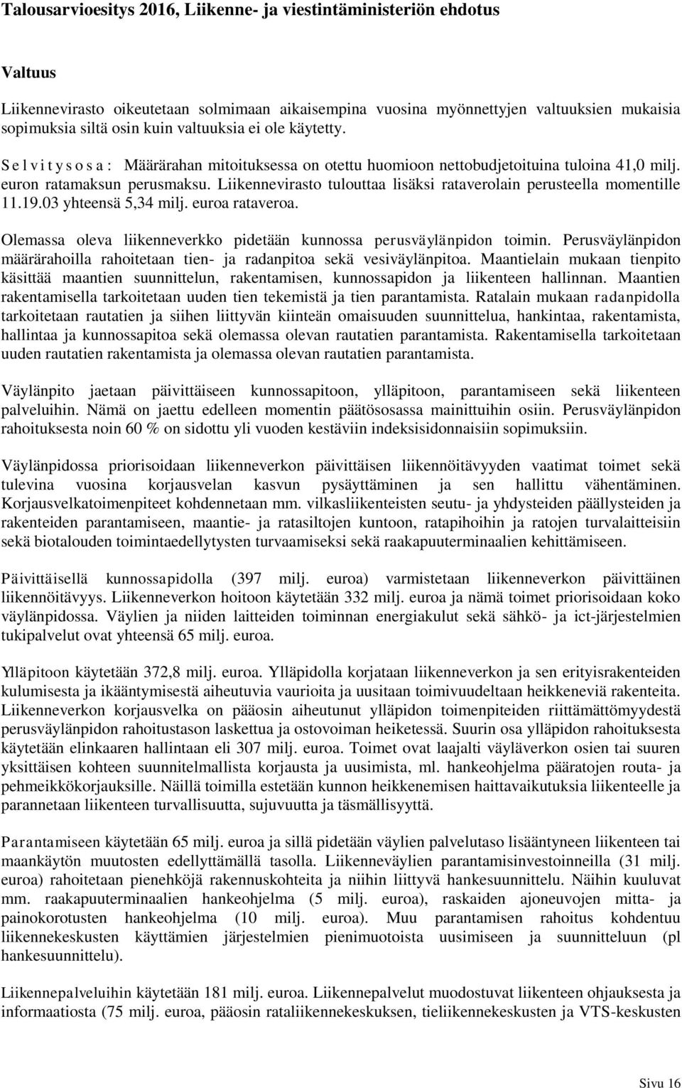 Liikennevirasto tulouttaa lisäksi rataverolain perusteella momentille 11.19.03 yhteensä 5,34 milj. euroa rataveroa. Olemassa oleva liikenneverkko pidetään kunnossa perusväylänpidon toimin.