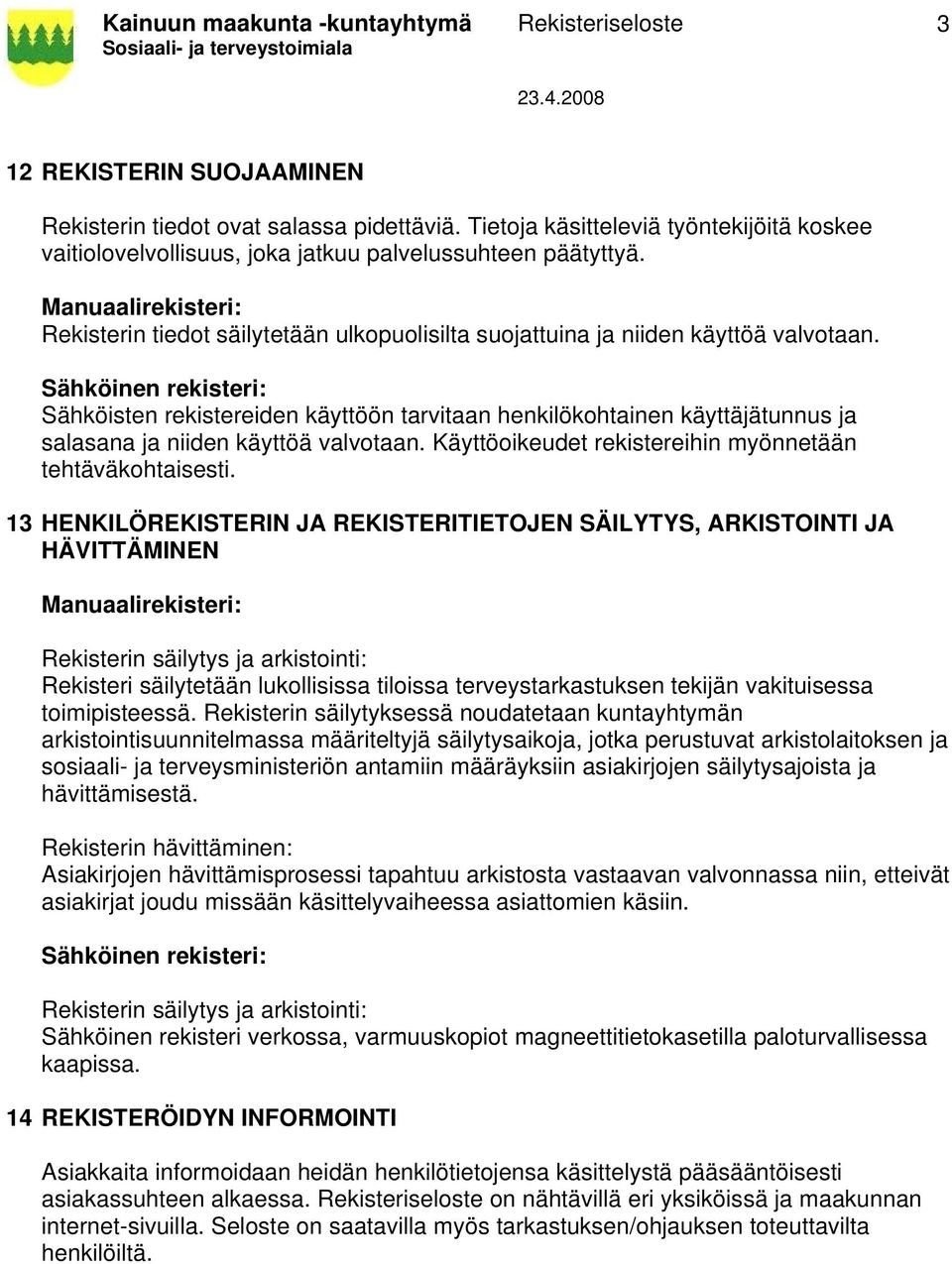 Sähköinen rekisteri: Sähköisten rekistereiden käyttöön tarvitaan henkilökohtainen käyttäjätunnus ja salasana ja niiden käyttöä valvotaan. Käyttöoikeudet rekistereihin myönnetään tehtäväkohtaisesti.