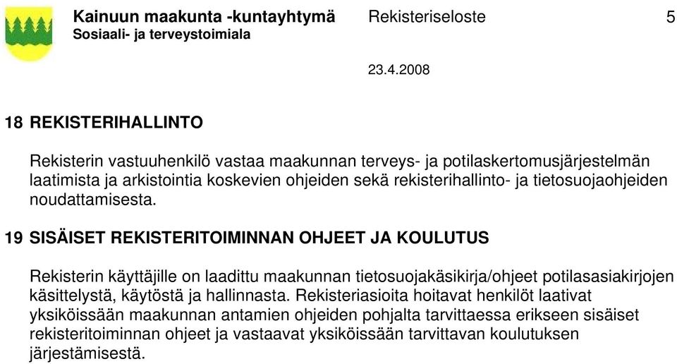 19 SISÄISET REKISTERITOIMINNAN OHJEET JA KOULUTUS Rekisterin käyttäjille on laadittu maakunnan tietosuojakäsikirja/ohjeet potilasasiakirjojen